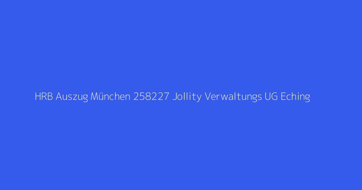 HRB Auszug München 258227 Jollity Verwaltungs UG Eching